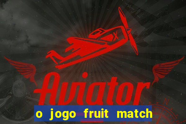 o jogo fruit match paga mesmo